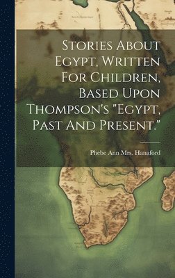 bokomslag Stories About Egypt, Written For Children, Based Upon Thompson's "egypt, Past And Present."