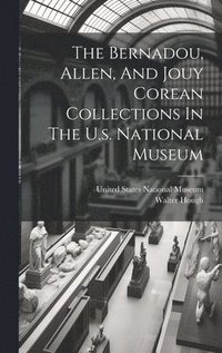 bokomslag The Bernadou, Allen, And Jouy Corean Collections In The U.s. National Museum