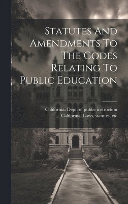 Statutes And Amendments To The Codes Relating To Public Education 1