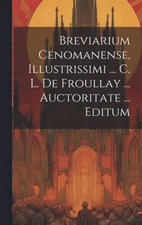 bokomslag Breviarium Cenomanense, Illustrissimi ... C. L. De Froullay ... Auctoritate ... Editum