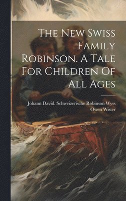 The New Swiss Family Robinson. A Tale For Children Of All Ages 1