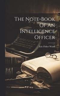 bokomslag The Note-book Of An Intelligence Officer