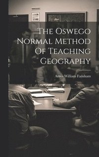 bokomslag The Oswego Normal Method Of Teaching Geography