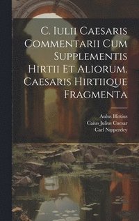 bokomslag C. Iulii Caesaris Commentarii Cum Supplementis Hirtii Et Aliorum. Caesaris Hirtiique Fragmenta
