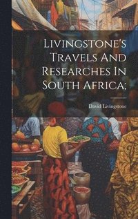 bokomslag Livingstone's Travels And Researches In South Africa;