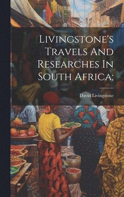 bokomslag Livingstone's Travels And Researches In South Africa;