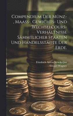 Gustav Wagner - Compendium der Münz-, Maass-, Gewichts- und Wechselcours-Verhältnisse sämmtlicher Staaten und Handelsstädte der Erde., Inbunden