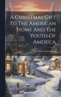 bokomslag A Christmas Gift To The American Home And The Youth Of America