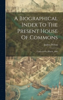 Joshua Wilson - Biographical Index To The Present House Of Commons, Inbunden