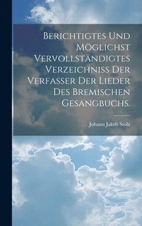 bokomslag Berichtigtes und Mglichst vervollstndigtes Verzeichniss der Verfasser der Lieder des bremischen Gesangbuchs.