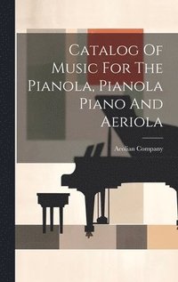 bokomslag Catalog Of Music For The Pianola, Pianola Piano And Aeriola