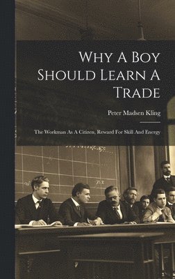 Why A Boy Should Learn A Trade; The Workman As A Citizen, Reward For Skill And Energy 1