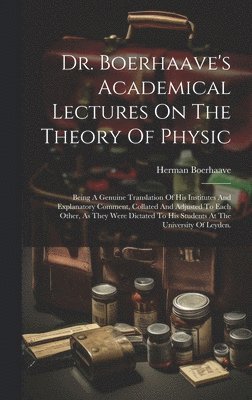 bokomslag Dr. Boerhaave's Academical Lectures On The Theory Of Physic