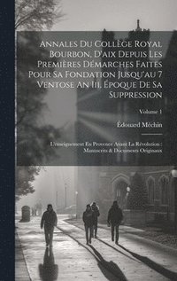 bokomslag Annales Du Collge Royal Bourbon, D'aix Depuis Les Premires Dmarches Faites Pour Sa Fondation Jusqu'au 7 Ventose An Iii, poque De Sa Suppression