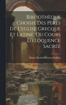 Marie-Nicolas-Silvestre Guillon - Bibliothèque Choisie Des Pères De L'eglise Grecque Et Latine, Ou Cours D'éloquence Sacrée, Inbunden