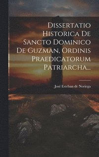 bokomslag Dissertatio Historica De Sancto Dominico De Guzman, Ordinis Praedicatorum Patriarcha...