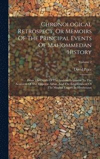 bokomslag Chronological Retrospect, Or Memoirs Of The Principal Events Of Mahommedan History: From The Death Of The Arabian Legislator To The Accession Of The E