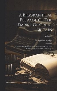 bokomslag A Biographical Peerage Of The Empire Of Great Britain