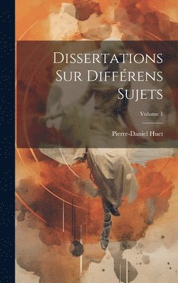Pierre-Daniel Huet - Dissertations Sur Différens Sujets; Volume 1, Inbunden