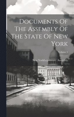 bokomslag Documents Of The Assembly Of The State Of New York; Volume 5