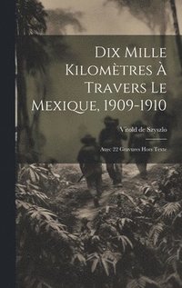 bokomslag Dix Mille Kilomtres  Travers Le Mexique, 1909-1910