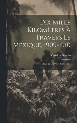 Dix Mille Kilomètres À Travers Le Mexique, 1909-1910