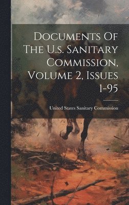 bokomslag Documents Of The U.s. Sanitary Commission, Volume 2, Issues 1-95