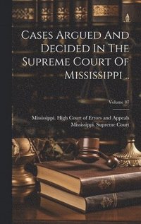 bokomslag Cases Argued And Decided In The Supreme Court Of Mississippi ..; Volume 87