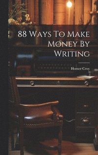 bokomslag 88 Ways To Make Money By Writing