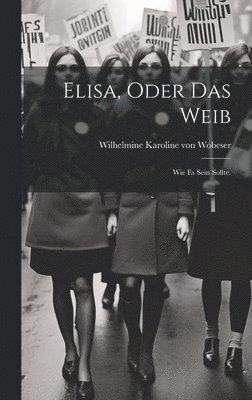 bokomslag Elisa, oder das Weib