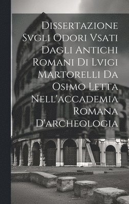 bokomslag Dissertazione Svgli Odori Vsati Dagli Antichi Romani Di Lvigi Martorelli Da Osimo Letta Nell'accademia Romana D'archeologia