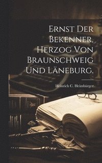 bokomslag Ernst der Bekenner, Herzog von Braunschweig und Lneburg.