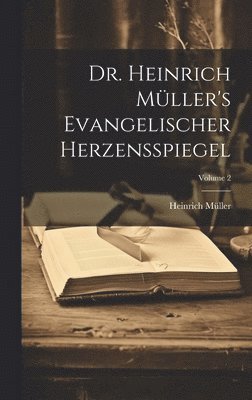Dr. Heinrich Mller's Evangelischer Herzensspiegel; Volume 2 1
