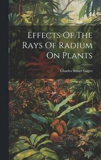 bokomslag Effects Of The Rays Of Radium On Plants