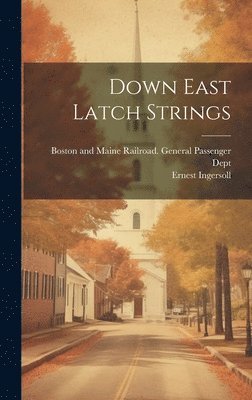 Ernest Ingersoll, Boston and Maine Railroad General Pass - Down East Latch Strings, Inbunden