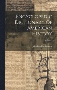 bokomslag Encyclopedic Dictionary Of American History; Volume 1