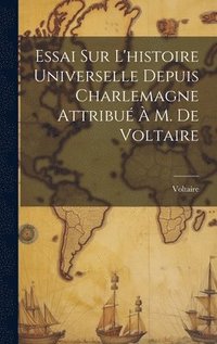 bokomslag Essai Sur L'histoire Universelle Depuis Charlemagne Attribu  M. De Voltaire