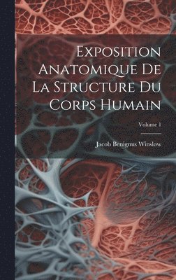 Exposition Anatomique De La Structure Du Corps Humain; Volume 1 1