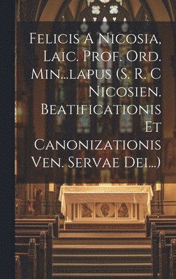 Anonymous - Felicis A Nicosia, Laic. Prof. Ord. Min...lapus (s. R. C Nicosien. Beatificationis Et Canonizationis Ven. Servae Dei...), Inbunden