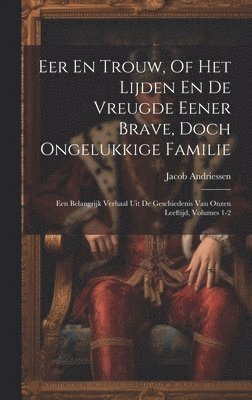 bokomslag Eer En Trouw, Of Het Lijden En De Vreugde Eener Brave, Doch Ongelukkige Familie