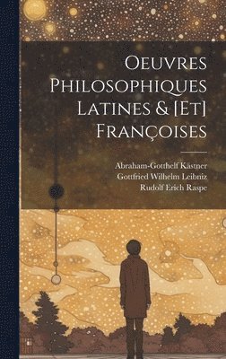 Oeuvres Philosophiques Latines & [et] Françoises