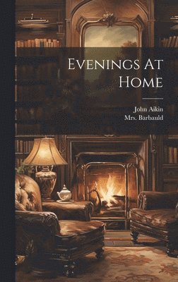 John Aikin, Mrs Barbauld (Anna Letitia) - Evenings At Home, Inbunden
