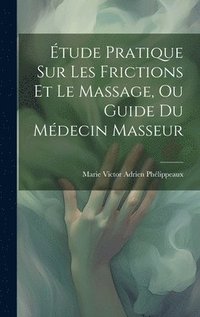 bokomslag tude Pratique Sur Les Frictions Et Le Massage, Ou Guide Du Mdecin Masseur