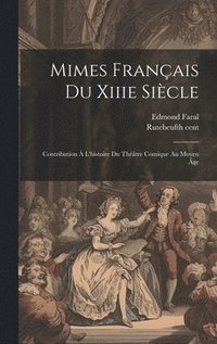bokomslag Mimes Franais Du Xiiie Sicle; Contribution  L'histoire Du Thtre Comique Au Moyen ge