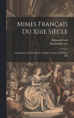 bokomslag Mimes Franais Du Xiiie Sicle; Contribution  L'histoire Du Thtre Comique Au Moyen ge