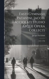 bokomslag Fasti Gymnasii Patavini, Jacobi Facciolati Studio Atque Opera Collecti