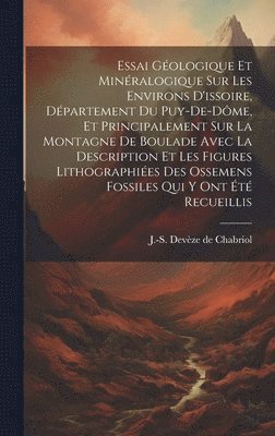 bokomslag Essai Gologique Et Minralogique Sur Les Environs D'issoire, Dpartement Du Puy-de-dme, Et Principalement Sur La Montagne De Boulade Avec La Description Et Les Figures Lithographies Des