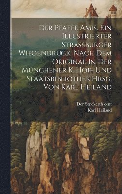 bokomslag Pfaffe Amis. Ein Illustrierter Strassburger Wiegendruck. Nach Dem Original In Der Münchener K. Hof- Und Staatsbibliothek Hrsg. Von Karl Heiland