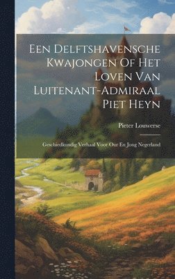 Een Delftshavensche Kwajongen Of Het Loven Van Luitenant-admiraal Piet Heyn 1