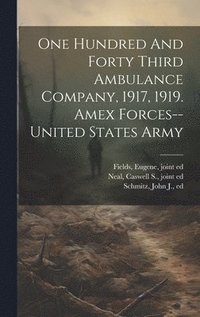 bokomslag One Hundred And Forty Third Ambulance Company, 1917, 1919. Amex Forces--united States Army